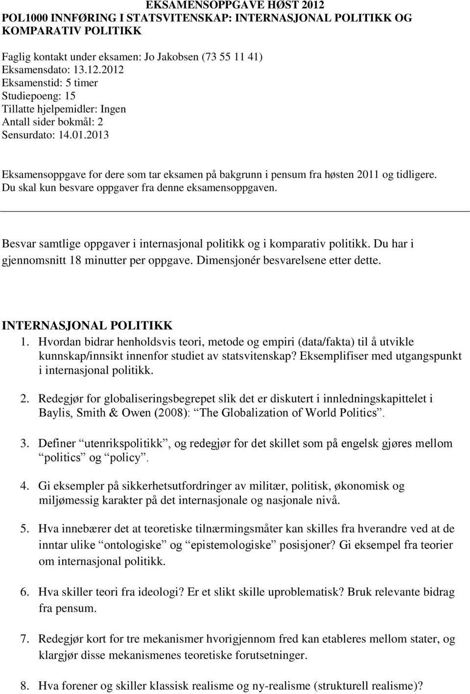 Besvar samtlige oppgaver i internasjonal politikk og i komparativ politikk. Du har i gjennomsnitt 18 minutter per oppgave. Dimensjonér besvarelsene etter dette. INTERNASJONAL POLITIKK 1.