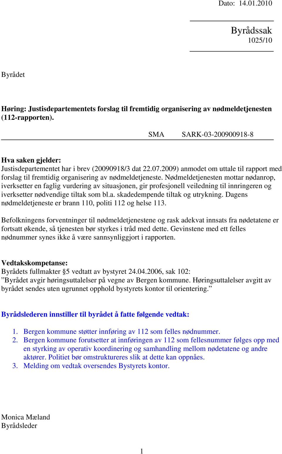 Nødmeldetjenesten mottar nødanrop, iverksetter en faglig vurdering av situasjonen, gir profesjonell veiledning til innringeren og iverksetter nødvendige tiltak som bl.a. skadedempende tiltak og utrykning.