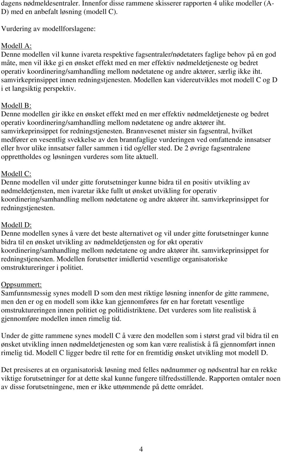 nødmeldetjeneste og bedret operativ koordinering/samhandling mellom nødetatene og andre aktører, særlig ikke iht. samvirkeprinsippet innen redningstjenesten.