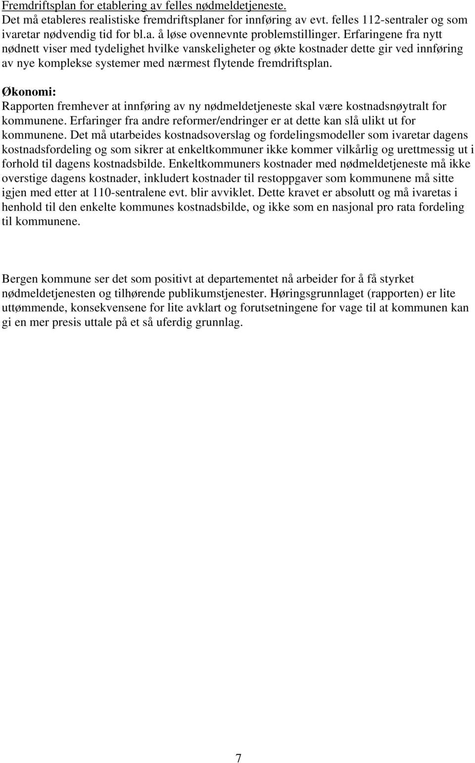 Økonomi: Rapporten fremhever at innføring av ny nødmeldetjeneste skal være kostnadsnøytralt for kommunene. Erfaringer fra andre reformer/endringer er at dette kan slå ulikt ut for kommunene.