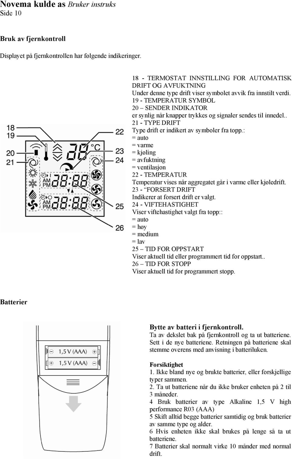 19 - TEMPERATUR SYMBOL 20 SENDER INDIKATOR er synlig når knapper trykkes og signaler sendes til innedel.. 21 - TYPE DRIFT Type drift er indikert av symboler fra topp.