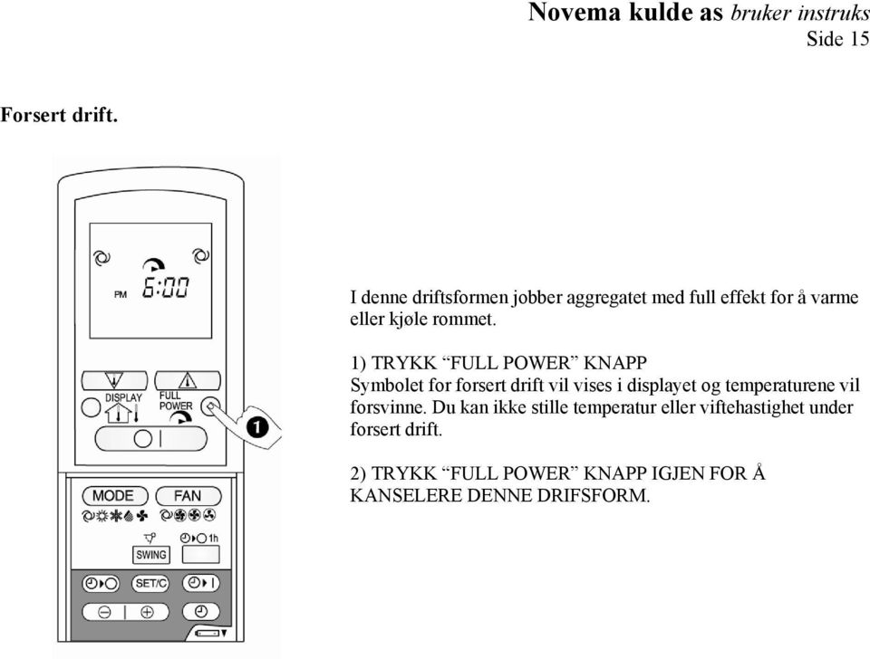 1) TRYKK FULL POWER KNAPP Symbolet for forsert drift vil vises i displayet og temperaturene vil