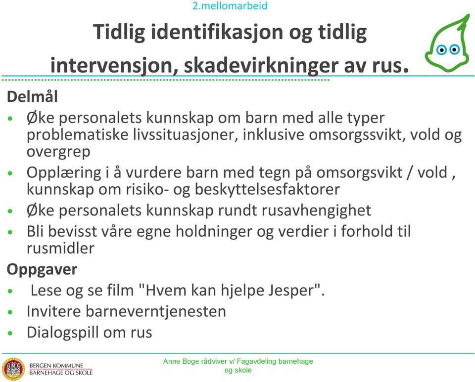 Opplæring i å vurdere barn med tegn på omsorgsvikt / vold, kunnskap om risiko- og beskyttelsesfaktorer Øke personalets kunnskap