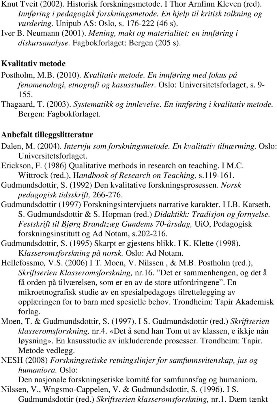 Postholm, M.B. (2010). Kvalitativ metode. En innføring med fokus på fenomenologi, etnografi og kasusstudier. Oslo: Universitetsforlaget, s. 9-155. Thagaard, T. (2003). Systematikk og innlevelse.