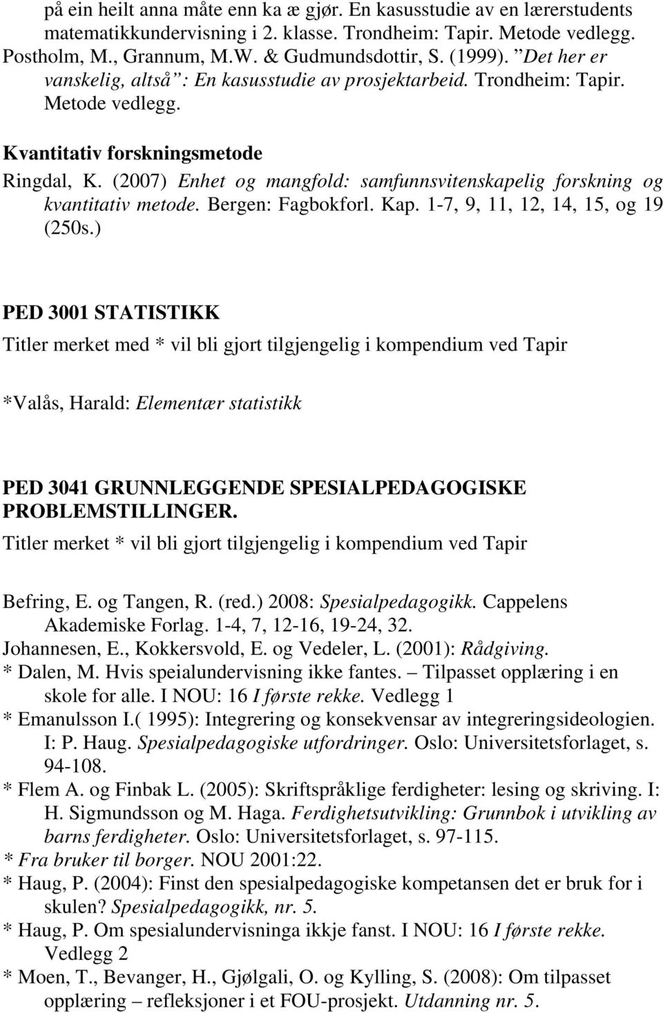(2007) Enhet og mangfold: samfunnsvitenskapelig forskning og kvantitativ metode. Bergen: Fagbokforl. Kap. 1-7, 9, 11, 12, 14, 15, og 19 (250s.