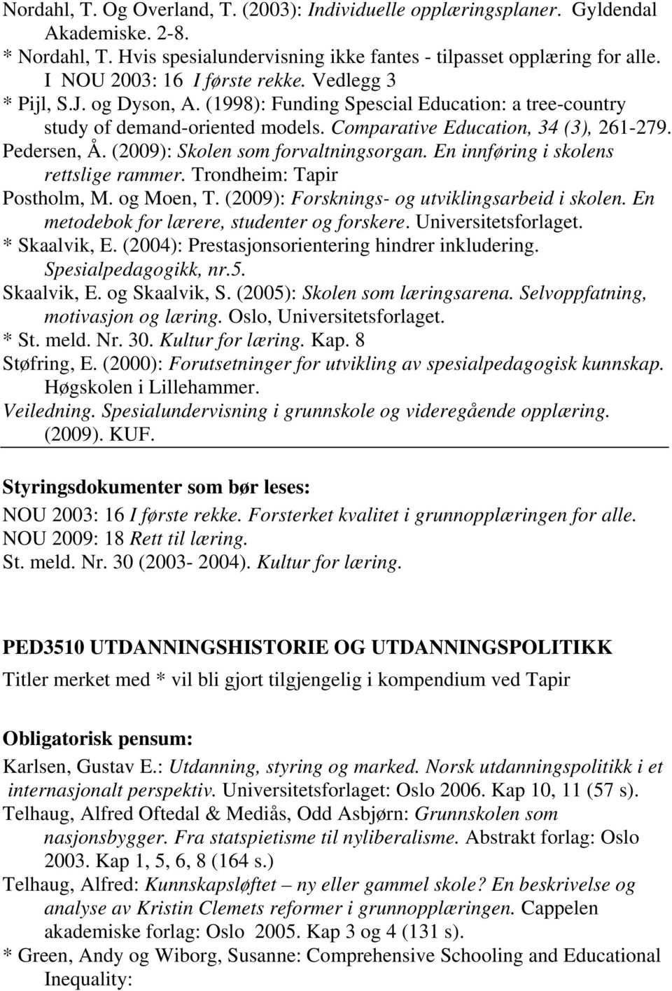 Pedersen, Å. (2009): Skolen som forvaltningsorgan. En innføring i skolens rettslige rammer. Trondheim: Tapir Postholm, M. og Moen, T. (2009): Forsknings- og utviklingsarbeid i skolen.
