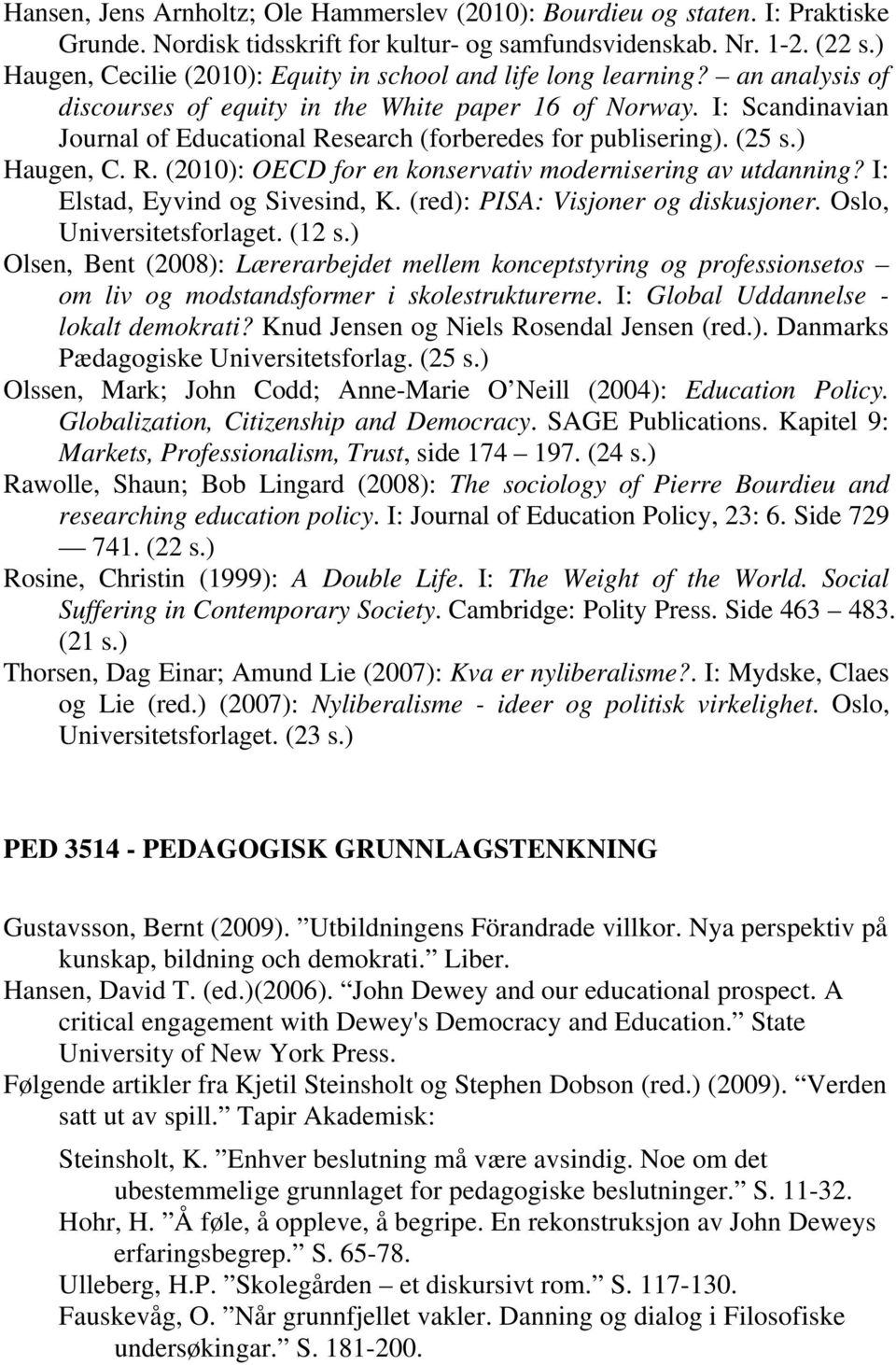 I: Scandinavian Journal of Educational Research (forberedes for publisering). (25 s.) Haugen, C. R. (2010): OECD for en konservativ modernisering av utdanning? I: Elstad, Eyvind og Sivesind, K.