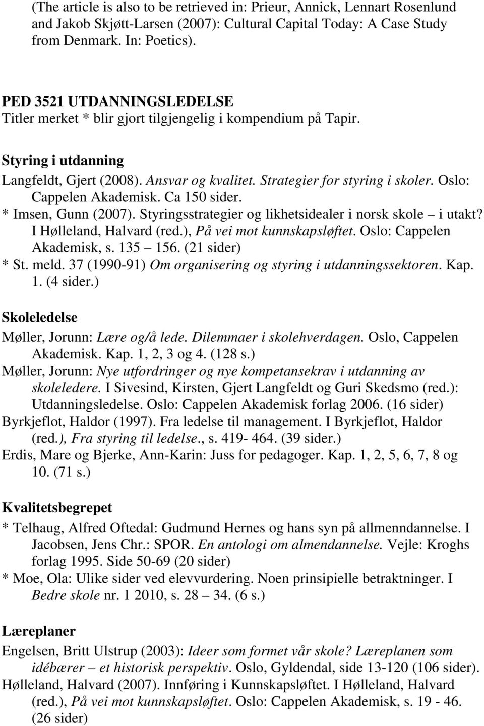 Oslo: Cappelen Akademisk. Ca 150 sider. * Imsen, Gunn (2007). Styringsstrategier og likhetsidealer i norsk skole i utakt? I Hølleland, Halvard (red.), På vei mot kunnskapsløftet.