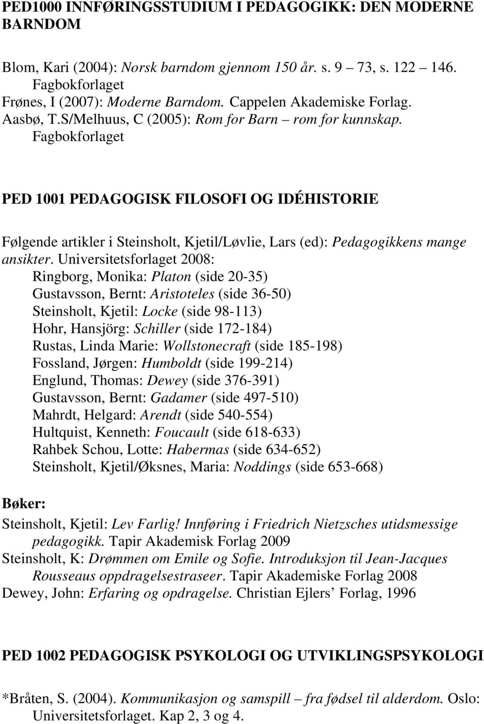 Fagbokforlaget PED 1001 PEDAGOGISK FILOSOFI OG IDÉHISTORIE Følgende artikler i Steinsholt, Kjetil/Løvlie, Lars (ed): Pedagogikkens mange ansikter.