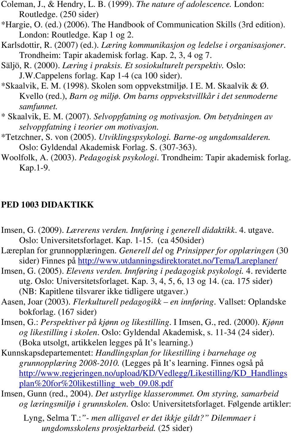 Oslo: J.W.Cappelens forlag. Kap 1-4 (ca 100 sider). *Skaalvik, E. M. (1998). Skolen som oppvekstmiljø. I E. M. Skaalvik & Ø. Kvello (red.), Barn og miljø.