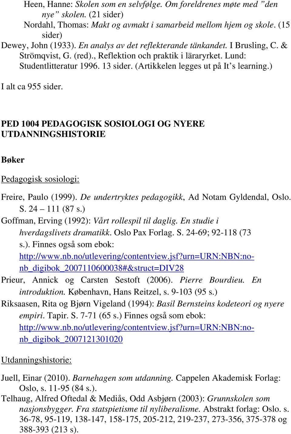 ) I alt ca 955 sider. PED 1004 PEDAGOGISK SOSIOLOGI OG NYERE UTDANNINGSHISTORIE Bøker Pedagogisk sosiologi: Freire, Paulo (1999). De undertryktes pedagogikk, Ad Notam Gyldendal, Oslo. S. 24 111 (87 s.