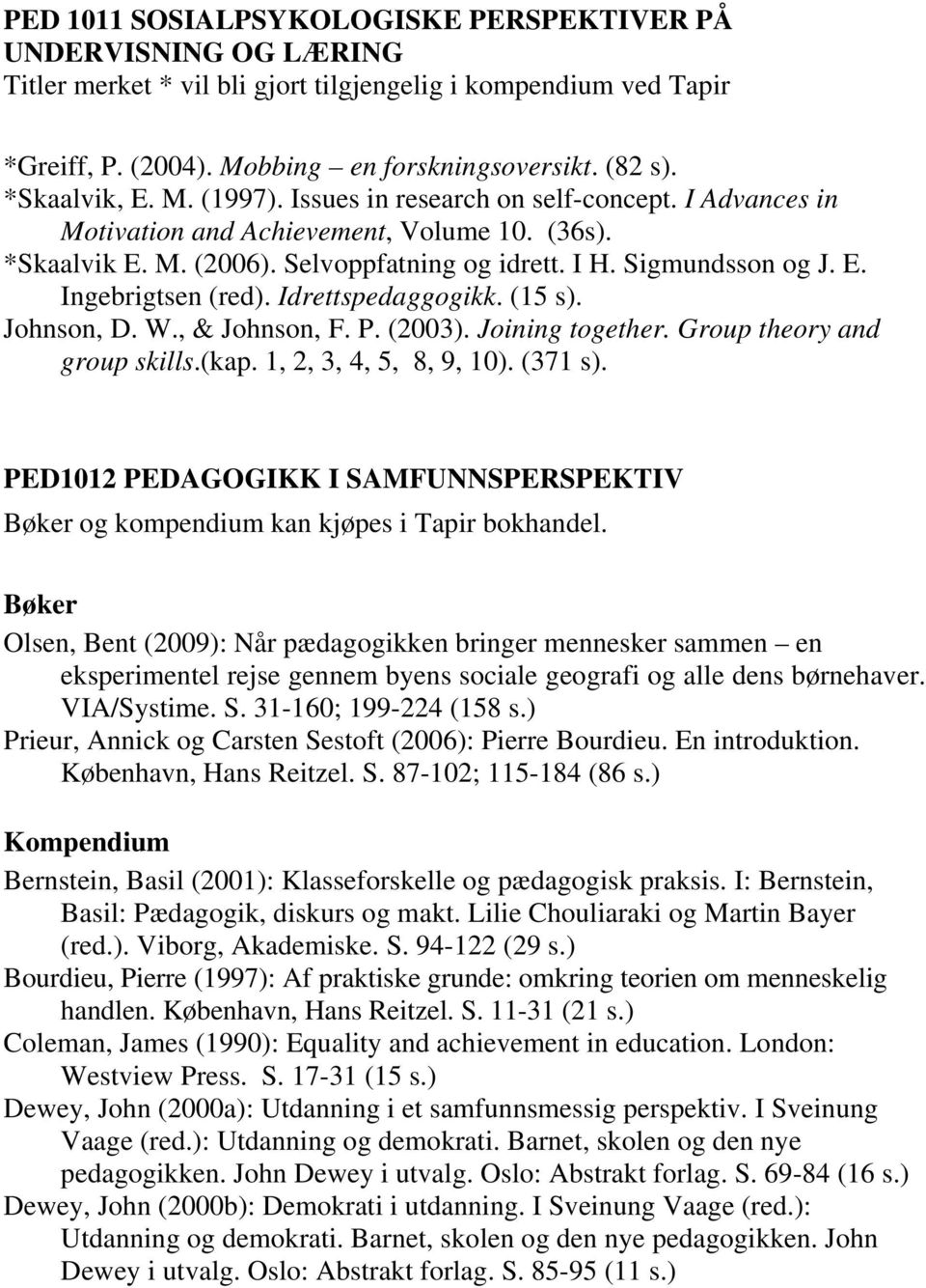 Idrettspedaggogikk. (15 s). Johnson, D. W., & Johnson, F. P. (2003). Joining together. Group theory and group skills.(kap. 1, 2, 3, 4, 5, 8, 9, 10). (371 s).