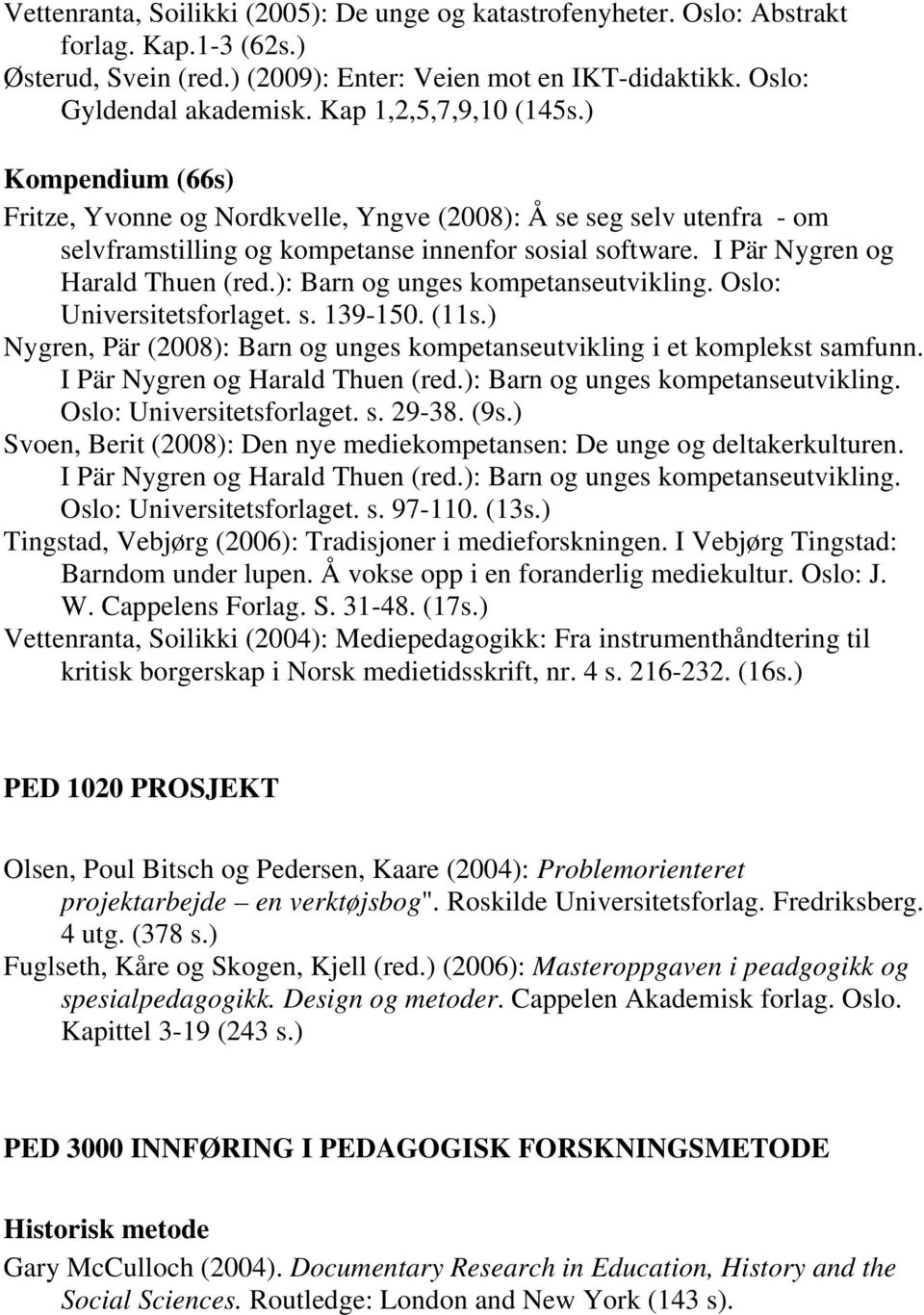 I Pär Nygren og Harald Thuen (red.): Barn og unges kompetanseutvikling. Oslo: Universitetsforlaget. s. 139-150. (11s.) Nygren, Pär (2008): Barn og unges kompetanseutvikling i et komplekst samfunn.