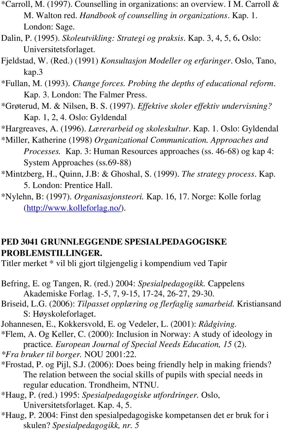 Probing the depths of educational reform. Kap. 3. London: The Falmer Press. *Grøterud, M. & Nilsen, B. S. (1997). Effektive skoler effektiv undervisning? Kap. 1, 2, 4. Oslo: Gyldendal *Hargreaves, A.