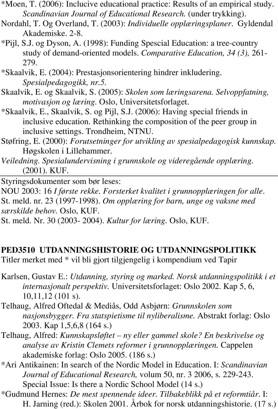 Comparative Education, 34 (3), 261-279. *Skaalvik, E. (2004): Prestasjonsorientering hindrer inkludering. Spesialpedagogikk, nr.5. Skaalvik, E. og Skaalvik, S. (2005): Skolen som læringsarena.