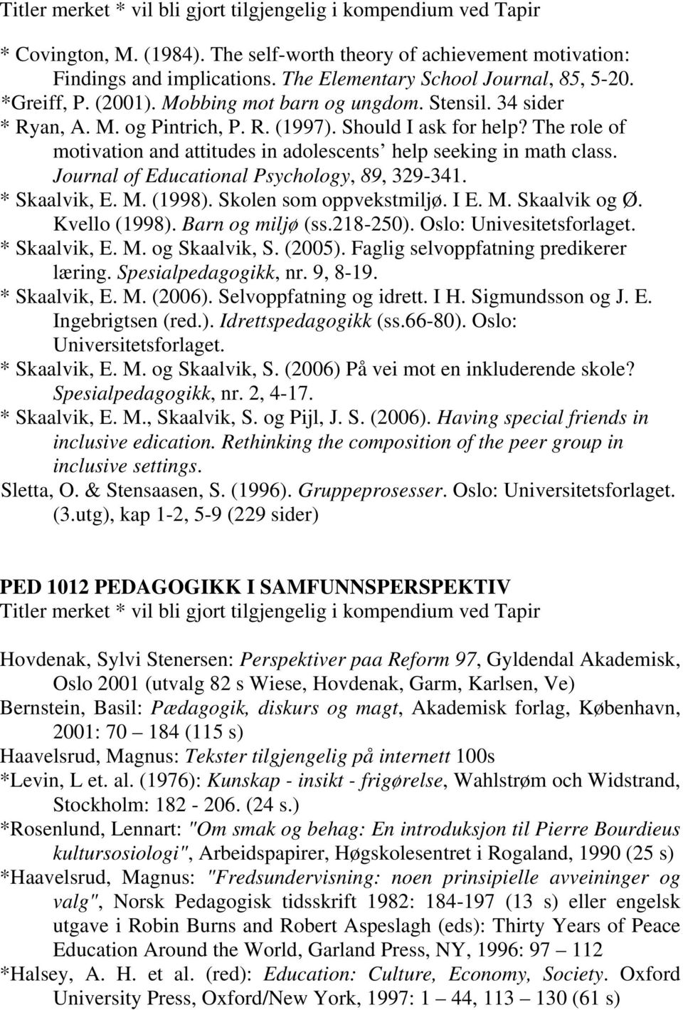 The role of motivation and attitudes in adolescents help seeking in math class. Journal of Educational Psychology, 89, 329-341. * Skaalvik, E. M. (1998). Skolen som oppvekstmiljø. I E. M. Skaalvik og Ø.