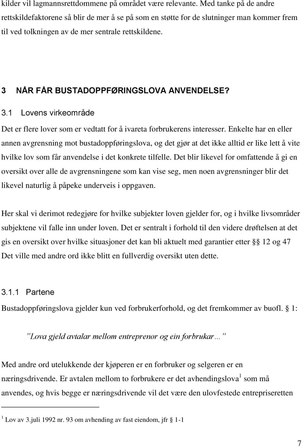 3 NÅR FÅR BUSTADOPPFØRINGSLOVA ANVENDELSE? 3.1 Lovens virkeområde Det er flere lover som er vedtatt for å ivareta forbrukerens interesser.