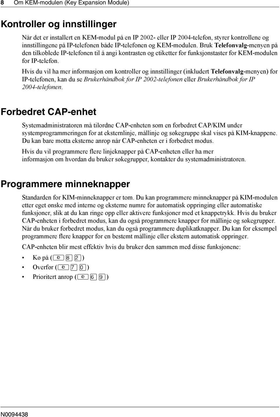 Hvis du vil ha mer informasjon om kontroller og innstillinger (inkludert Telefonvalg-menyen) for IP-telefonen, kan du se Brukerhåndbok for IP 2002-telefonen eller Brukerhåndbok for IP 2004-telefonen.