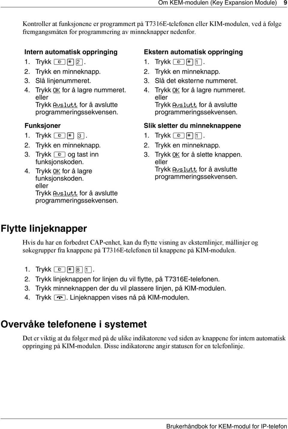 4. Trykk OK for å lagre funksjonskoden. eller Trykk Avslutt for å avslutte programmeringssekvensen. Ekstern automatisk oppringing 1. Trykk. 2. Trykk en minneknapp. 3. Slå det eksterne nummeret. 4.