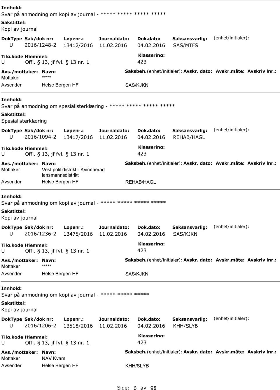 måte: Avskriv lnr.: Mottaker Vest politidistrikt - Kvinnherad lensmannsdistrikt REHAB/HAGL Svar på anmodning om kopi av journal - ***** ***** ***** ***** Kopi av journal 2016/1236-2 13475/2016 04.02.