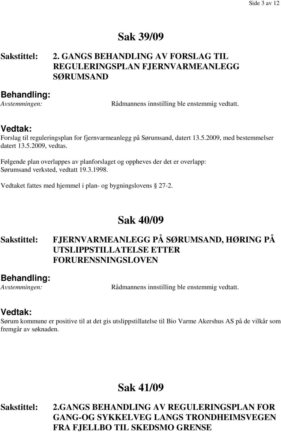 Følgende plan overlappes av planforslaget og oppheves der det er overlapp: Sørumsand verksted, vedtatt 19.3.1998. Vedtaket fattes med hjemmel i plan- og bygningslovens 27-2.