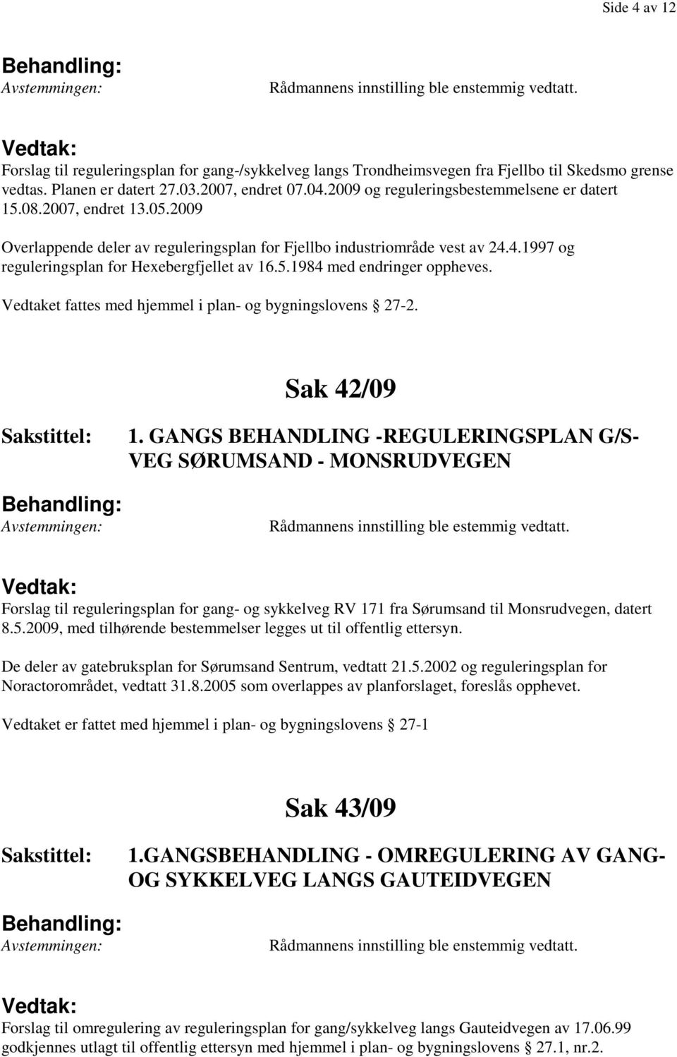 5.1984 med endringer oppheves. Vedtaket fattes med hjemmel i plan- og bygningslovens 27-2. Sak 42/09 1.