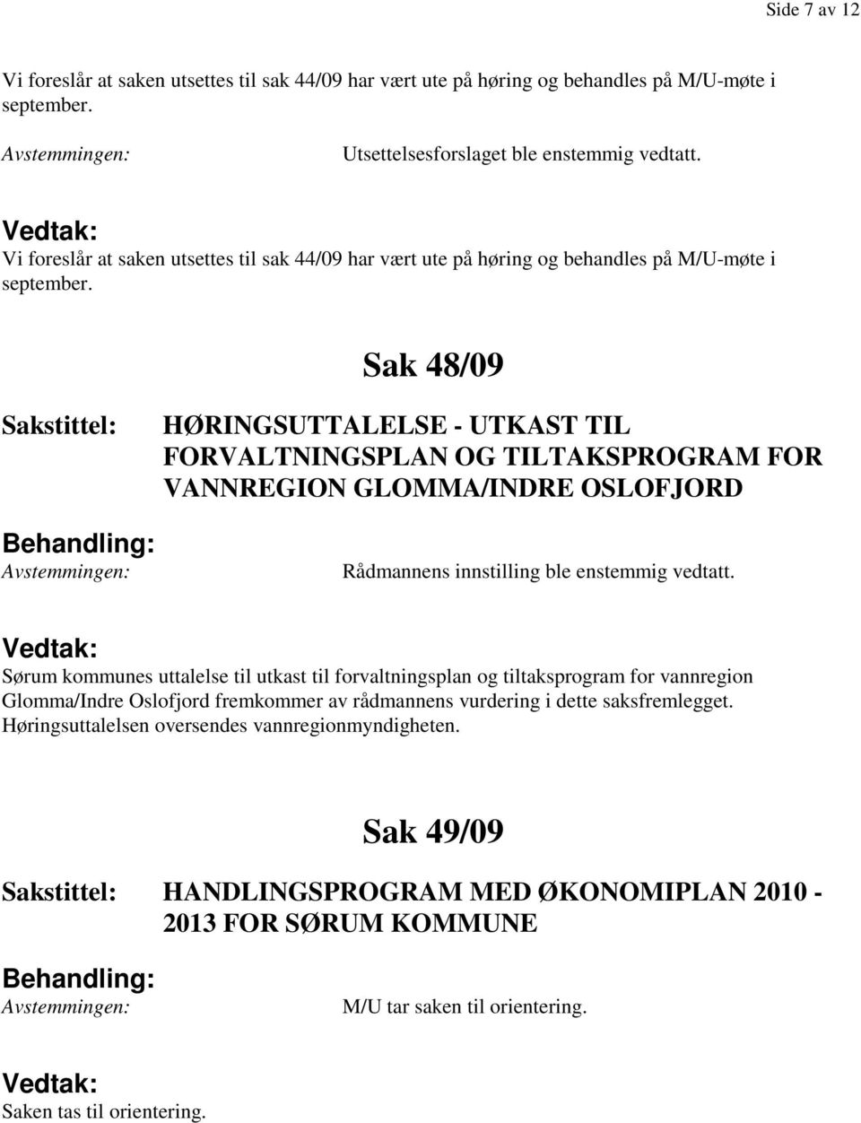 Sak 48/09 HØRINGSUTTALELSE - UTKAST TIL FORVALTNINGSPLAN OG TILTAKSPROGRAM FOR VANNREGION GLOMMA/INDRE OSLOFJORD Rådmannens innstilling ble enstemmig vedtatt.