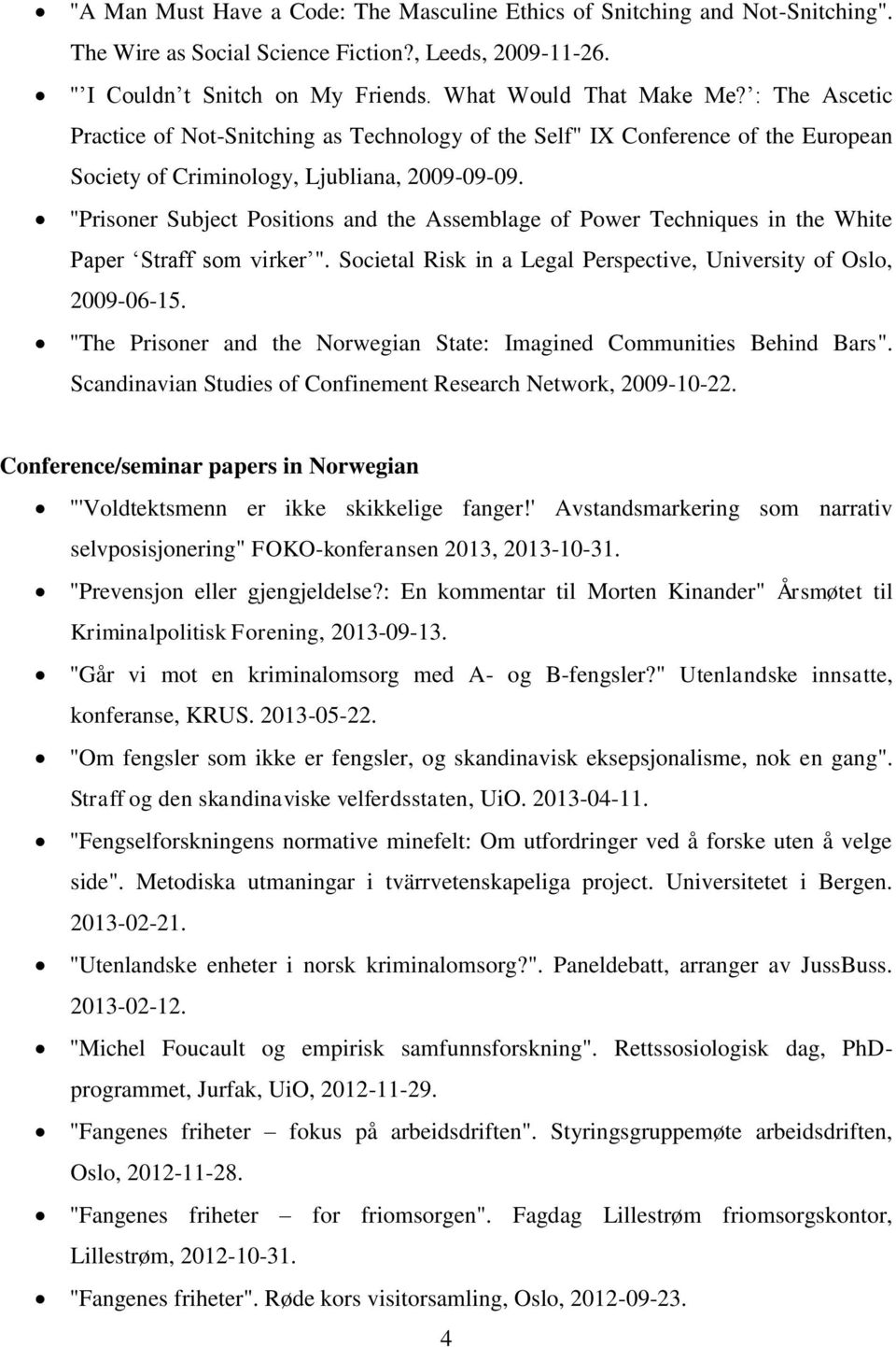"Prisoner Subject Positions and the Assemblage of Power Techniques in the White Paper Straff som virker ". Societal Risk in a Legal Perspective, University of Oslo, 2009-06-15.