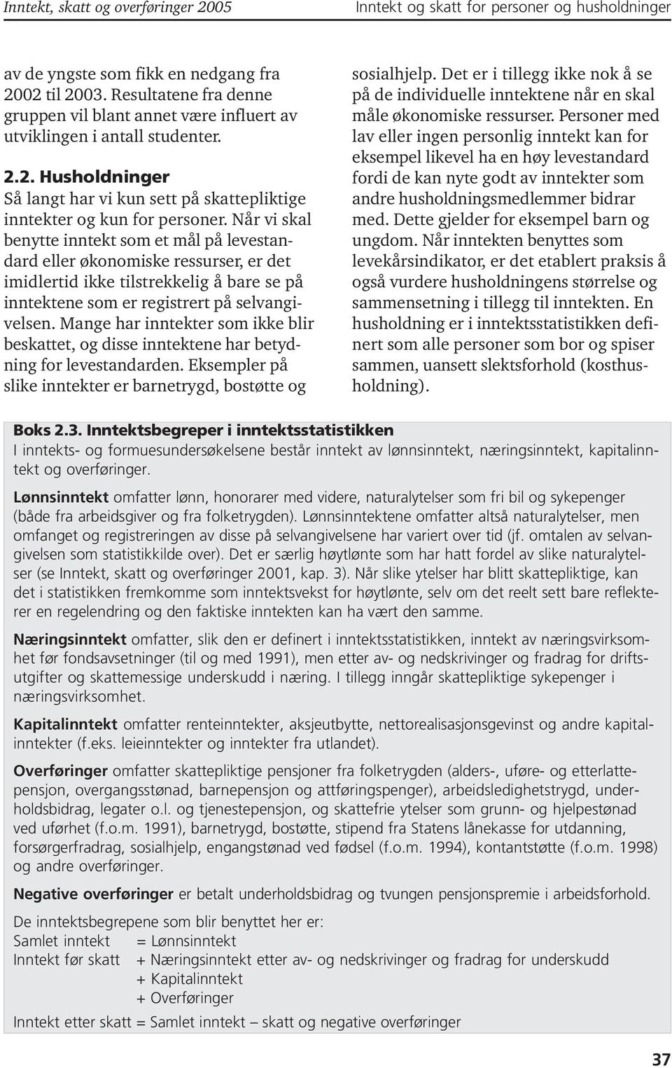 Når vi skal benytte inntekt som et mål på levestandard eller økonomiske ressurser, er det imidlertid ikke tilstrekkelig å bare se på inntektene som er registrert på selvangivelsen.