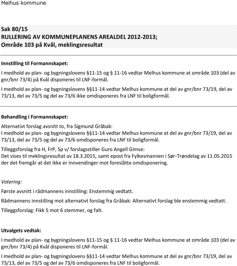 I medhold av plan- og bygningslovens 11-14 vedtar Melhus kommune at del av gnr/bnr 73/19, del av 73/13, del av 73/5 og del av 73/6 ikke omdisponeres fra LNF til boligformål.