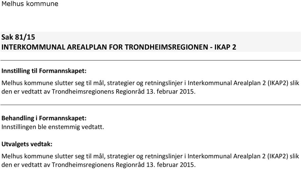 februar 2015. Behandling i Formannskapet: Innstillingen ble enstemmig vedtatt.