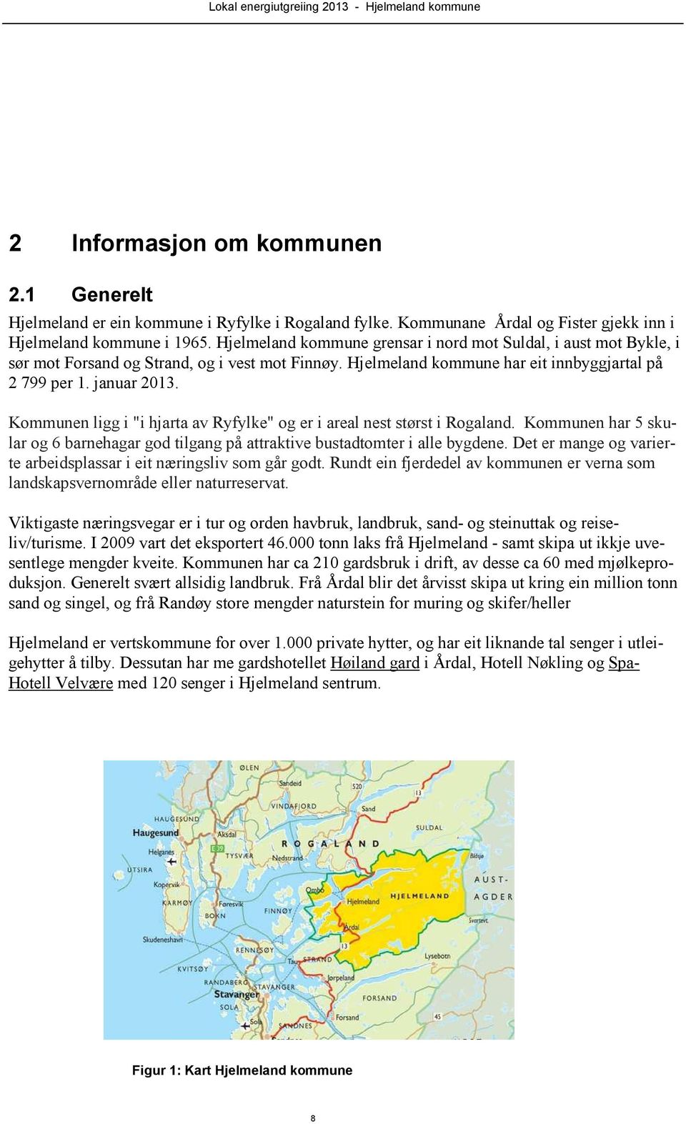 Kommunen ligg i "i hjarta av Ryfylke" og er i areal nest størst i Rogaland. Kommunen har 5 skular og 6 barnehagar god tilgang på attraktive bustadtomter i alle bygdene.