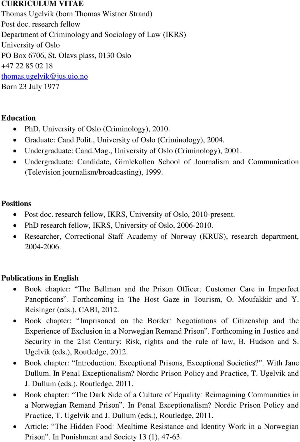 Undergraduate: Cand.Mag., University of Oslo (Criminology), 2001. Undergraduate: Candidate, Gimlekollen School of Journalism and Communication (Television journalism/broadcasting), 1999.