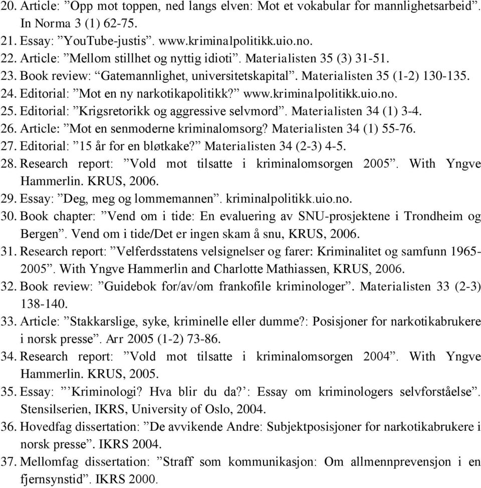 www.kriminalpolitikk.uio.no. 25. Editorial: Krigsretorikk og aggressive selvmord. Materialisten 34 (1) 3-4. 26. Article: Mot en senmoderne kriminalomsorg? Materialisten 34 (1) 55-76. 27.