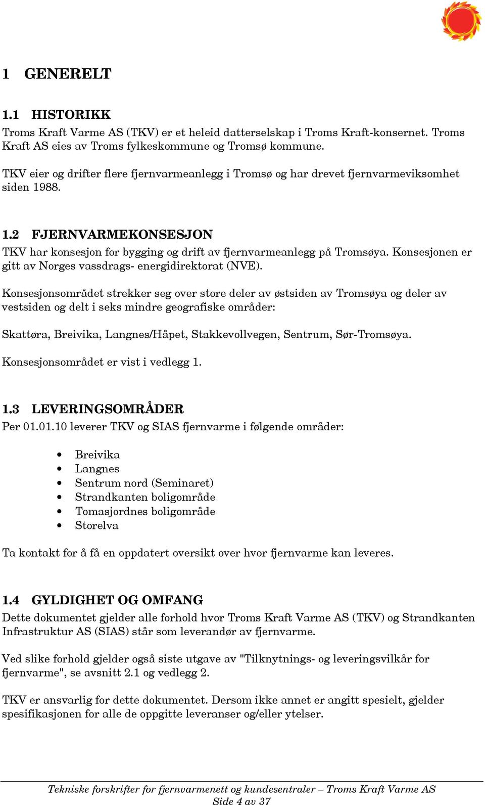 Konsesjonen er gitt av Norges vassdrags- energidirektorat (NVE).