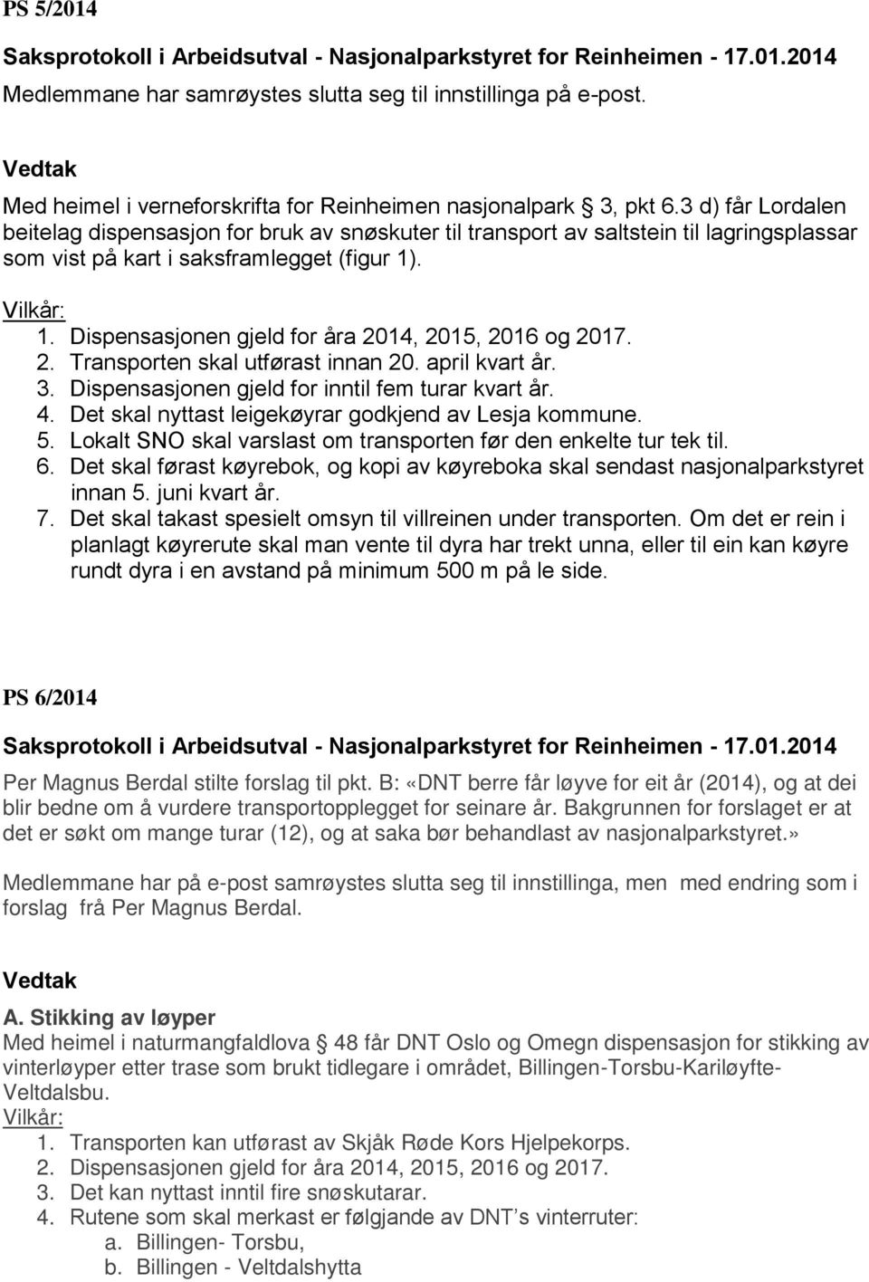 . 1. Dispensasjonen gjeld for åra 2014, 2015, 2016 og 2017. 2. Transporten skal utførast innan 20. april kvart år. 3. Dispensasjonen gjeld for inntil fem turar kvart år. 4.