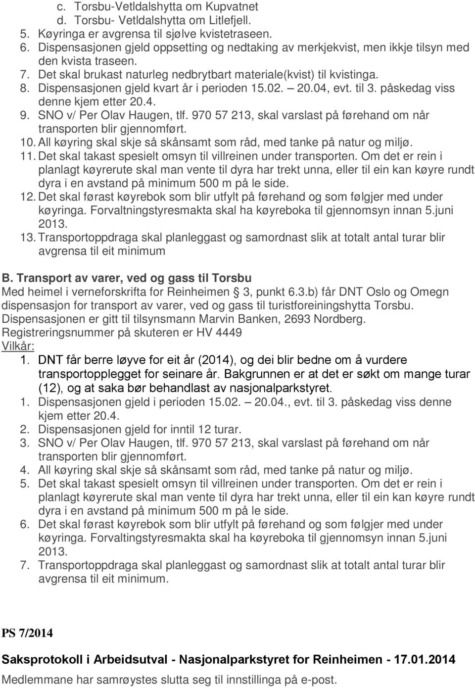 Dispensasjonen gjeld kvart år i perioden 15.02. 20.04, evt. til 3. påskedag viss denne kjem etter 20.4. 9. SNO v/ Per Olav Haugen, tlf.