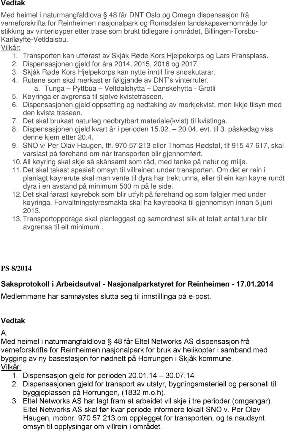 Dispensasjonen gjeld for åra 2014, 2015, 2016 og 2017. 3. Skjåk Røde Kors Hjelpekorps kan nytte inntil fire snøskutarar. 4. Rutene som skal merkast er følgjande av DNT s vinterruter: a.