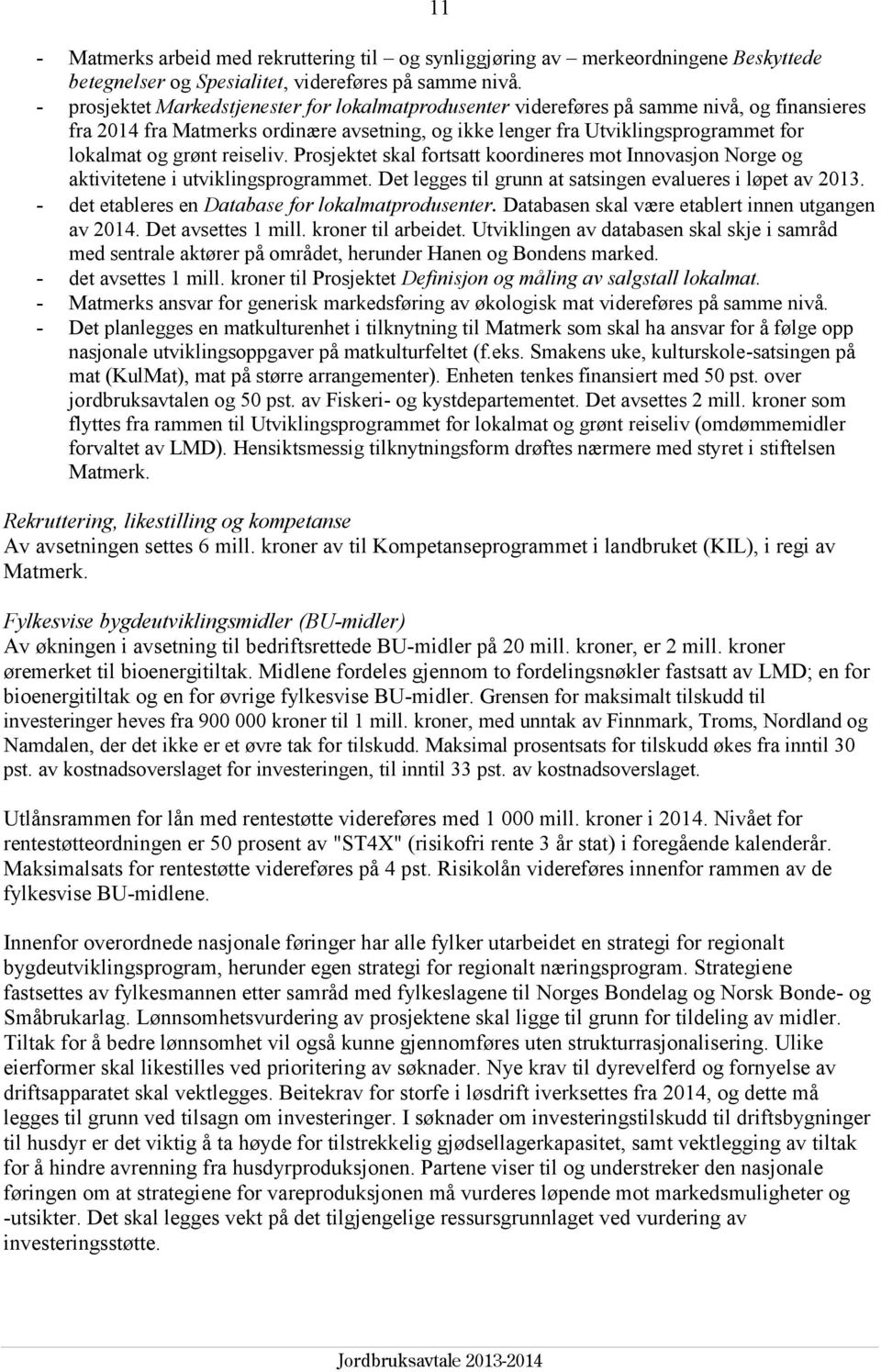 reiseliv. Prosjektet skal fortsatt koordineres mot Innovasjon Norge og aktivitetene i utviklingsprogrammet. Det legges til grunn at satsingen evalueres i løpet av 2013.