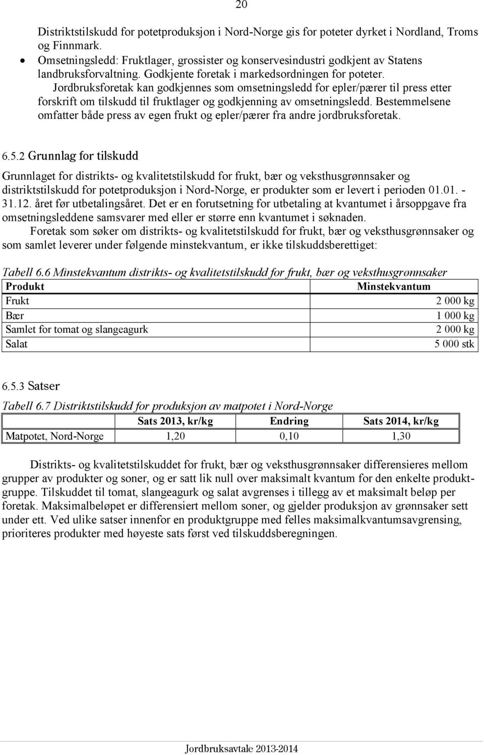 Jordbruksforetak kan godkjennes som omsetningsledd for epler/pærer til press etter forskrift om tilskudd til fruktlager og godkjenning av omsetningsledd.