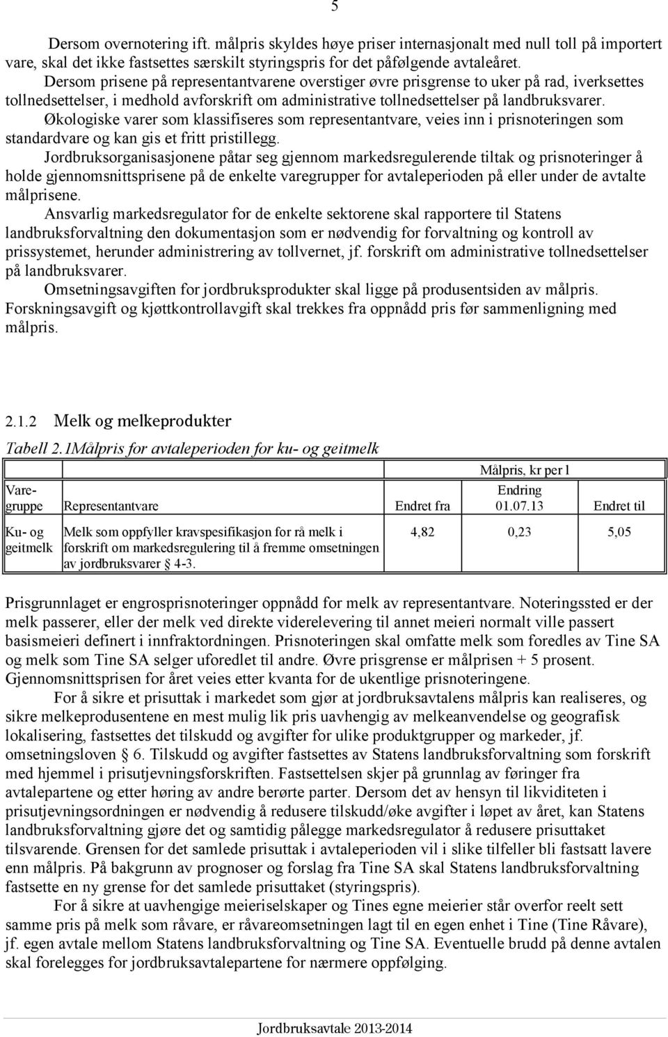 Økologiske varer som klassifiseres som representantvare, veies inn i prisnoteringen som standardvare og kan gis et fritt pristillegg.