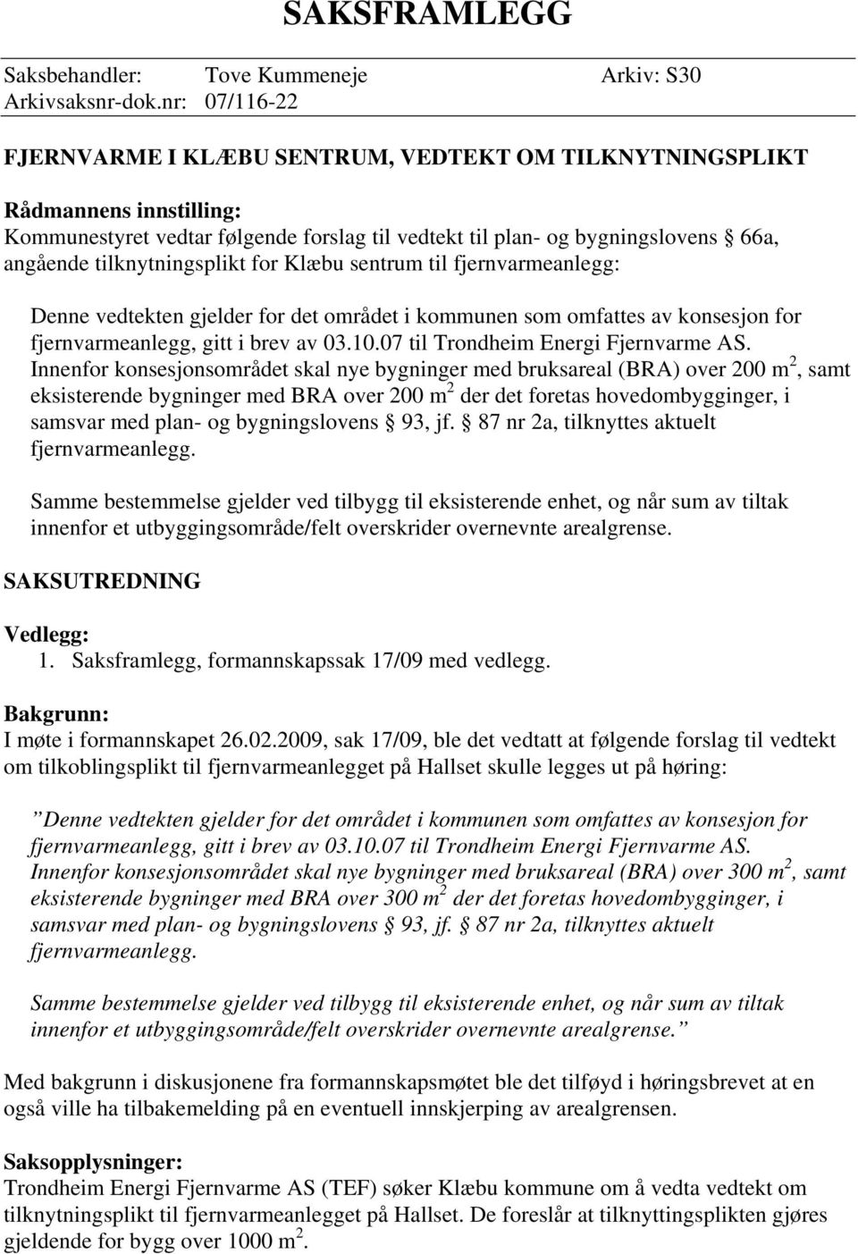 tilknytningsplikt for Klæbu sentrum til fjernvarmeanlegg: Denne vedtekten gjelder for det området i kommunen som omfattes av konsesjon for Innenfor konsesjonsområdet skal nye bygninger med bruksareal