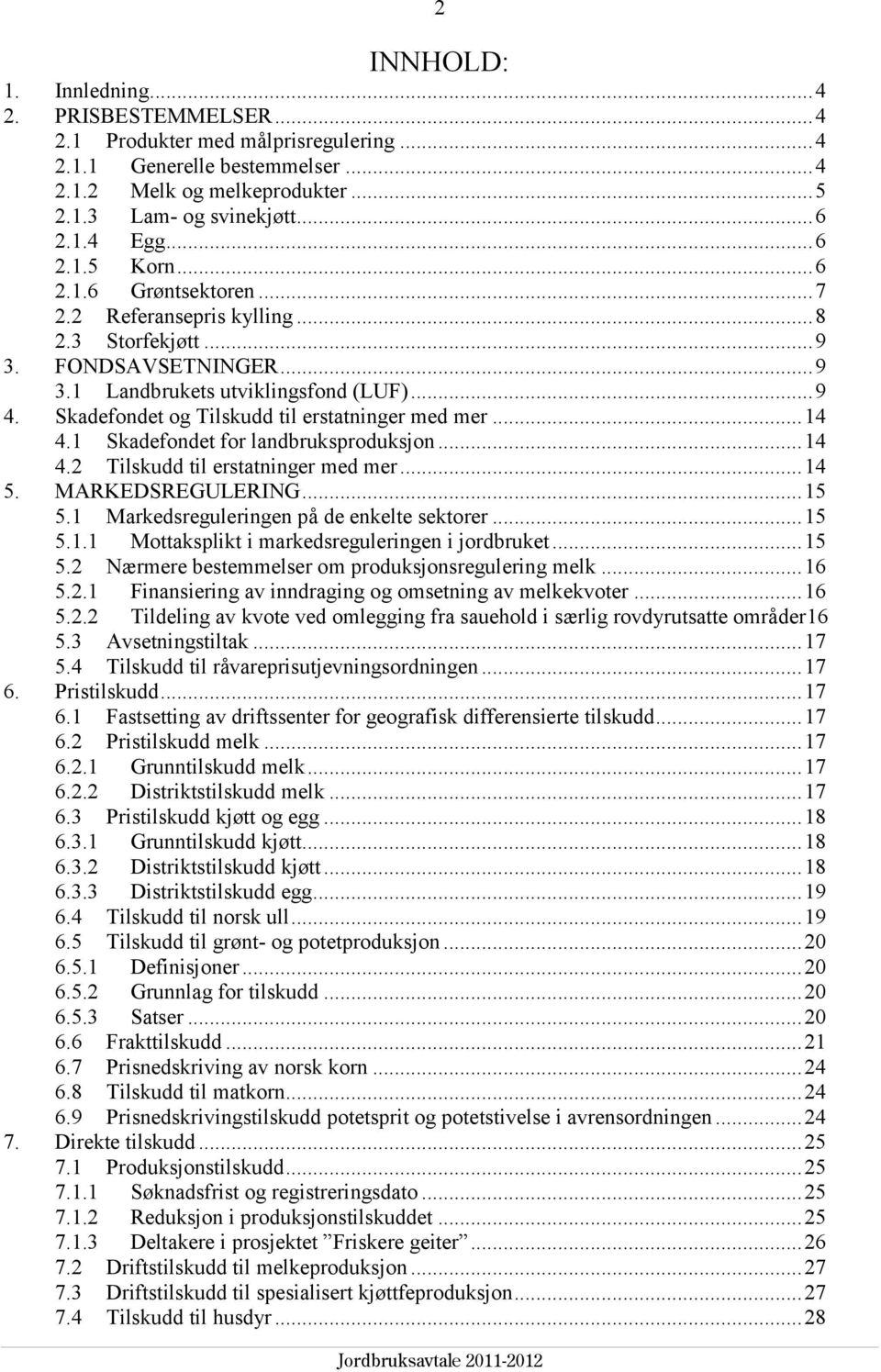 Skadefondet og Tilskudd til erstatninger med mer... 14 4.1 Skadefondet for landbruksproduksjon... 14 4.2 Tilskudd til erstatninger med mer... 14 5. MARKEDSREGULERING... 15 5.