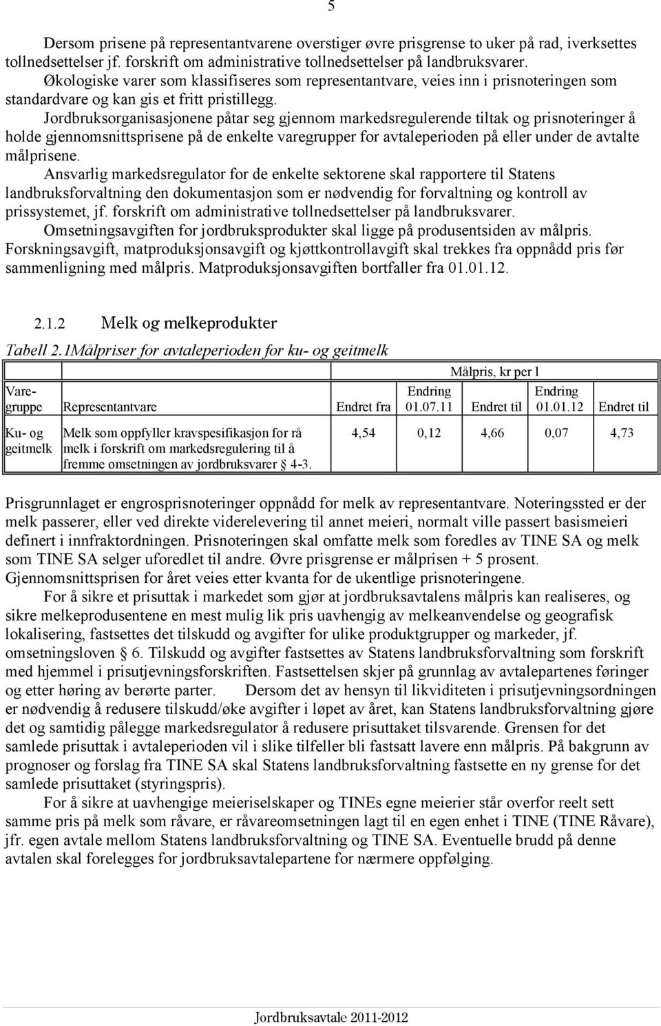 Jordbruksorganisasjonene påtar seg gjennom markedsregulerende tiltak og prisnoteringer å holde gjennomsnittsprisene på de enkelte varegrupper for avtaleperioden på eller under de avtalte målprisene.