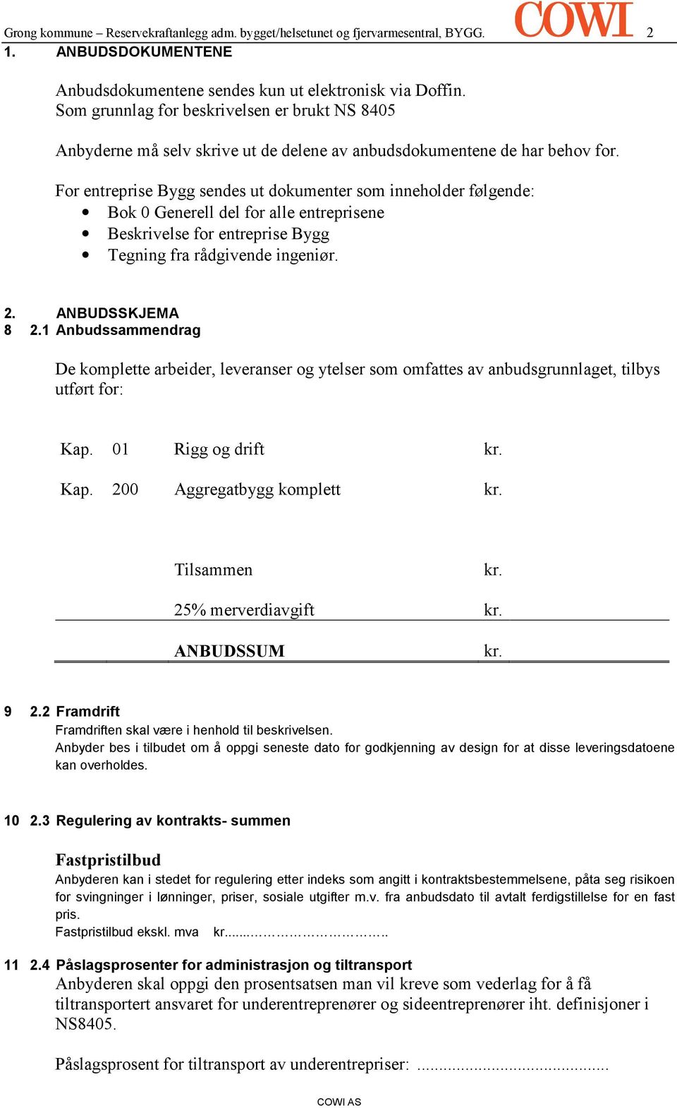 For entreprise Bygg sendes ut dokumenter som inneholder følgende: Bok 0 Generell del for alle entreprisene Beskrivelse for entreprise Bygg Tegning fra rådgivende ingeniør. 2. ANBUDSSKJEMA 8 2.