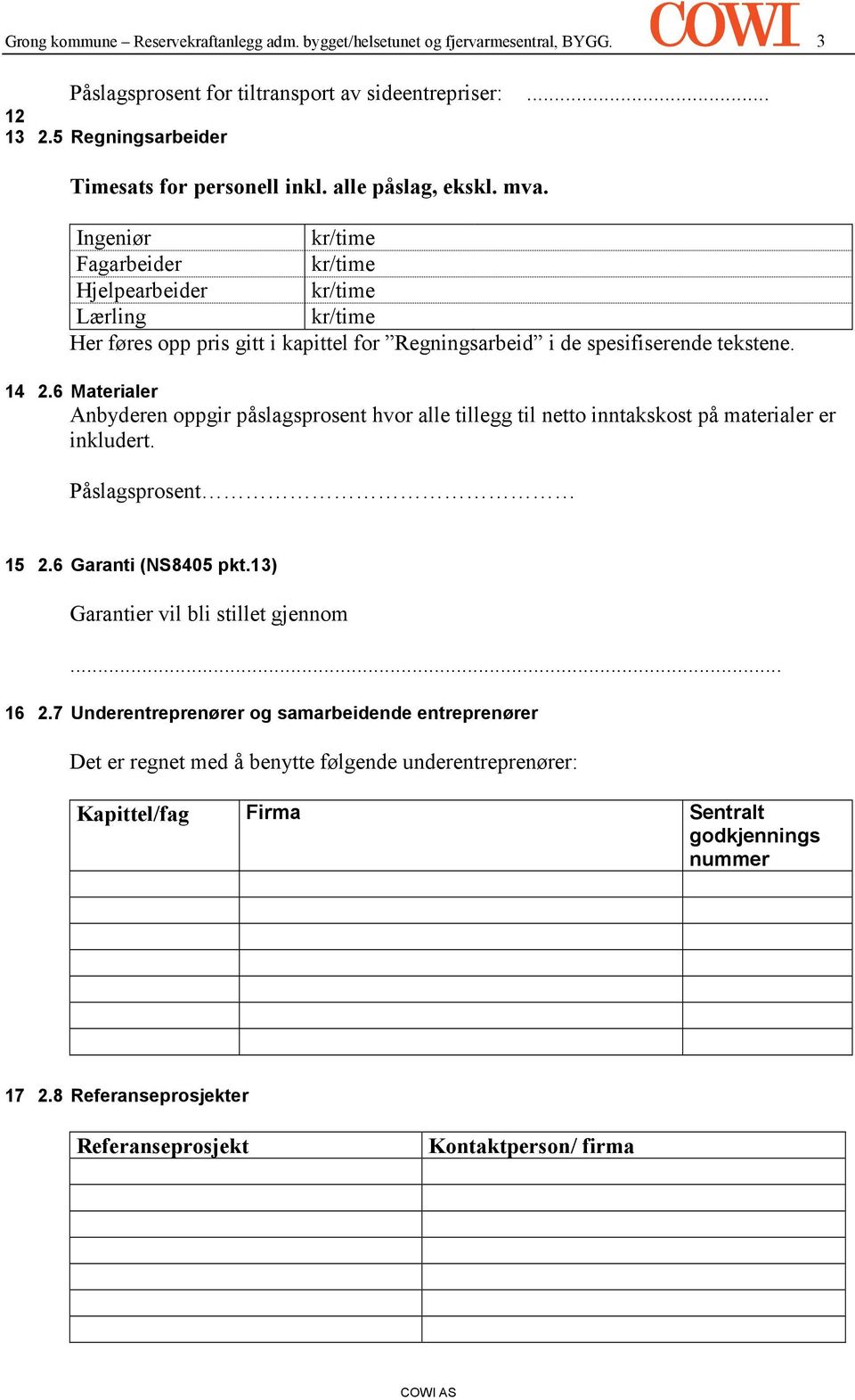 6 Materialer Anbyderen oppgir påslagsprosent hvor alle tillegg til netto inntakskost på materialer er inkludert. Påslagsprosent 15 2.6 Garanti (NS8405 pkt.13) Garantier vil bli stillet gjennom... 16 2.