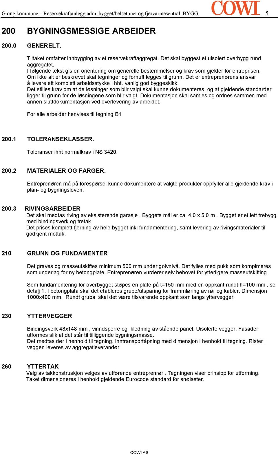 Om ikke alt er beskrevet skal tegninger og fornuft legges til grunn. Det er entreprenørens ansvar å levere ett komplett arbeidsstykke i hht. vanlig god byggeskikk.