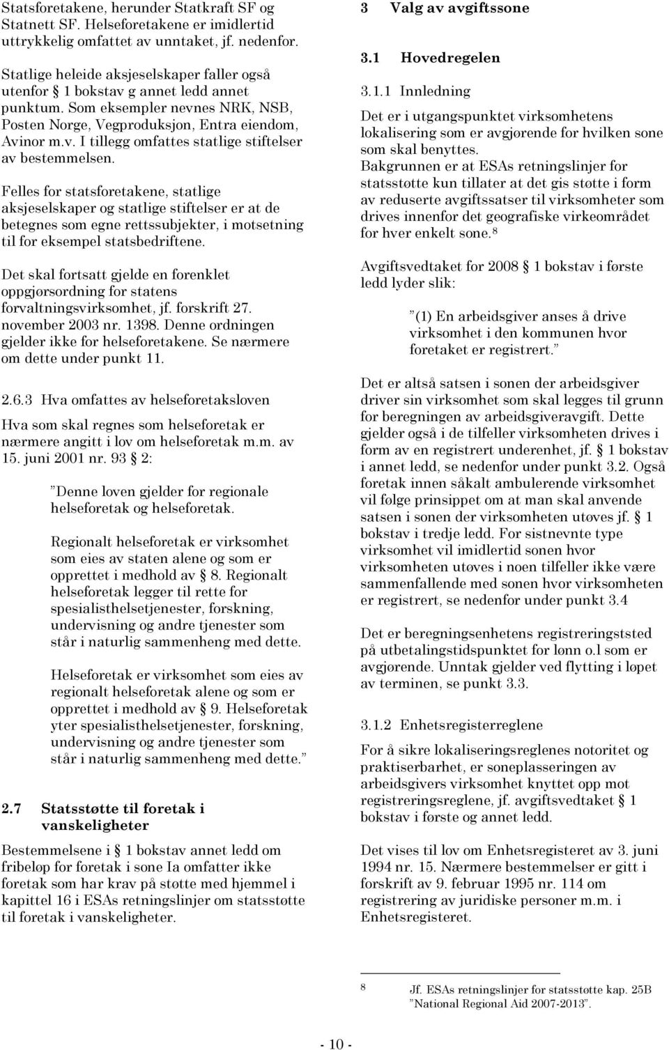 Felles for statsforetakene, statlige aksjeselskaper og statlige stiftelser er at de betegnes som egne rettssubjekter, i motsetning til for eksempel statsbedriftene.