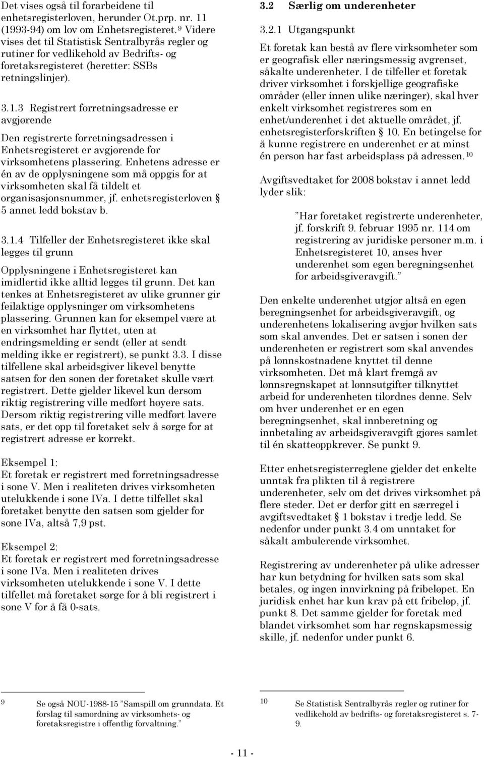 3 Registrert forretningsadresse er avgjørende Den registrerte forretningsadressen i Enhetsregisteret er avgjørende for virksomhetens plassering.