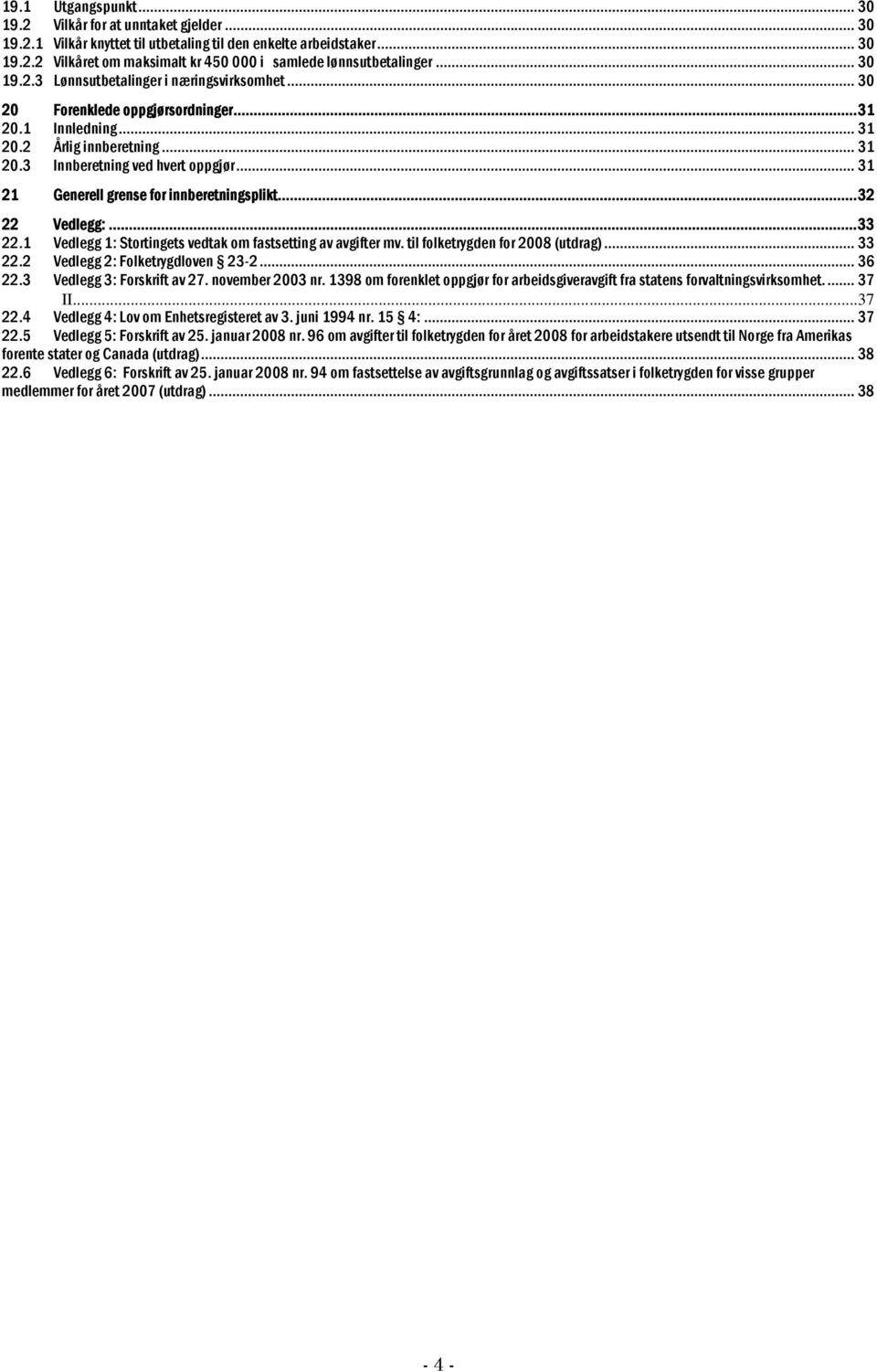 .. 31 21 Generell grense for innberetningsplikt...32 22 Vedlegg:...33 22.1 Vedlegg 1: Stortingets vedtak om fastsetting av avgifter mv. til folketrygden for 2008 (utdrag)... 33 22.